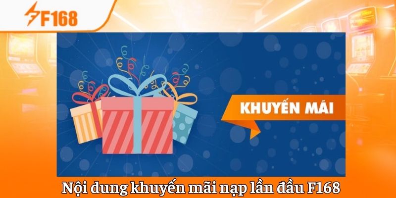 Nạp Lần Đầu F168 – Thông Tin Chung Và Cách Nhận Khuyến Mãi 2 Nội dung chương trình khuyến mãi nạp lần đầu F168